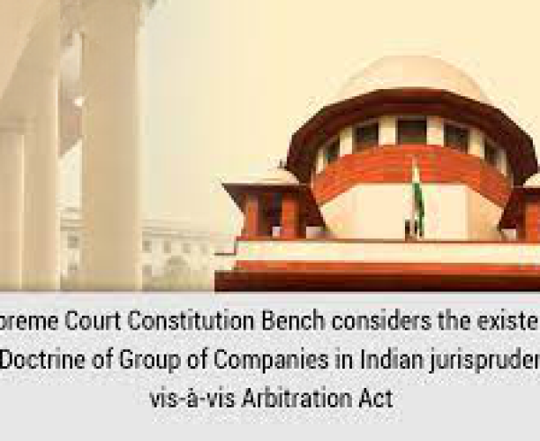 Supreme Court Constitution Bench considers the existence of Doctrine of Group of Companies in Indian jurisprudence vis-à-vis Arbitration Act